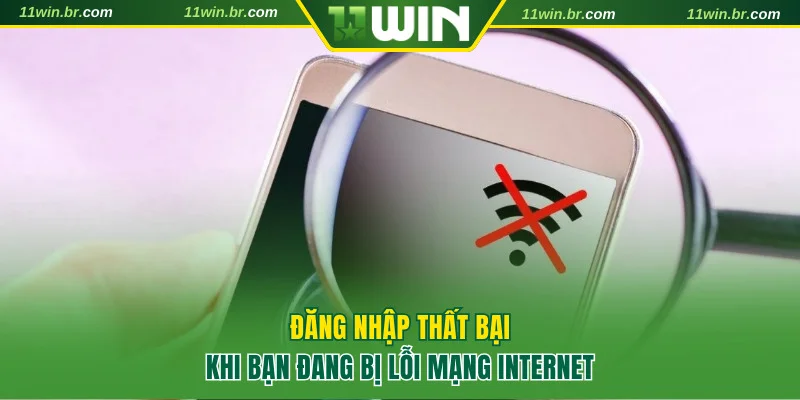 Đăng nhập 11WIN thất bại do lỗi mạng
