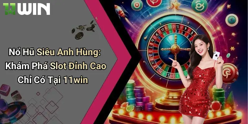 Nổ Hũ Siêu Anh Hùng: Khám Phá Slot Đỉnh Cao Chỉ Có Tại 11win 8 Nổ Hũ Siêu Anh Hùng: Khám Phá Slot Đỉnh Cao Chỉ Có Tại 11win