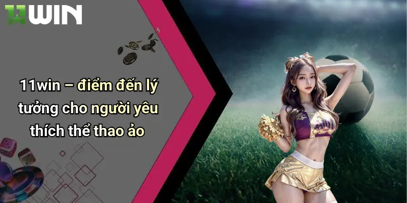 11win – điểm đến lý tưởng cho người yêu thích thể thao ảo