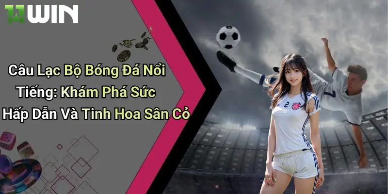 Câu Lạc Bộ Bóng Đá Nổi Tiếng: Khám Phá Sức Hấp Dẫn Và Tinh Hoa Sân Cỏ 4 Câu Lạc Bộ Bóng Đá Nổi Tiếng: Khám Phá Sức Hấp Dẫn Và Tinh Hoa Sân Cỏ