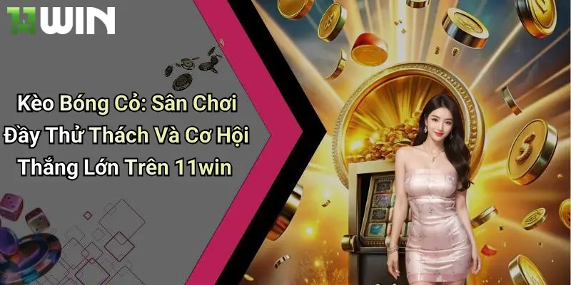 Kèo Bóng Cỏ: Sân Chơi Đầy Thử Thách Và Cơ Hội Thắng Lớn Trên 11win 1 Kèo Bóng Cỏ: Sân Chơi Đầy Thử Thách Và Cơ Hội Thắng Lớn Trên 11win